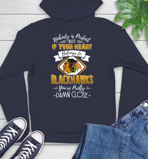 NHL Hockey Chicago Blackhawks Nobody Is Perfect But If Your Heart Belongs To Blackhawks You're Pretty Damn Close Shirt Hoodie 3