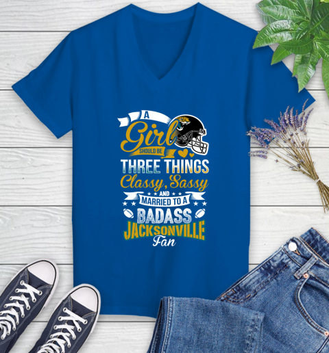 Jacksonville Jaguars NFL Football A Girl Should Be Three Things Classy Sassy And A Be Badass Fan Women's V-Neck T-Shirt 10