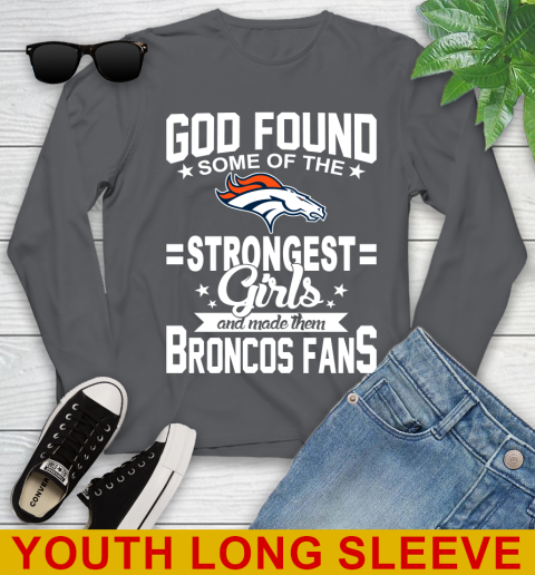 Denver Broncos NFL Football God Found Some Of The Strongest Girls Adoring Fans Youth Long Sleeve 9