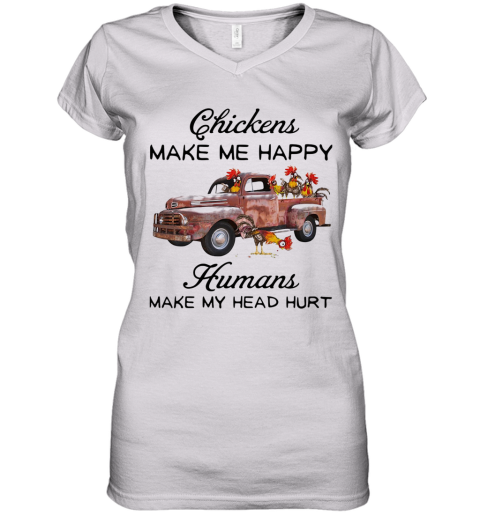 Chickens Make Me Happy Humans Make My Head Hurt Women's V-Neck T-Shirt