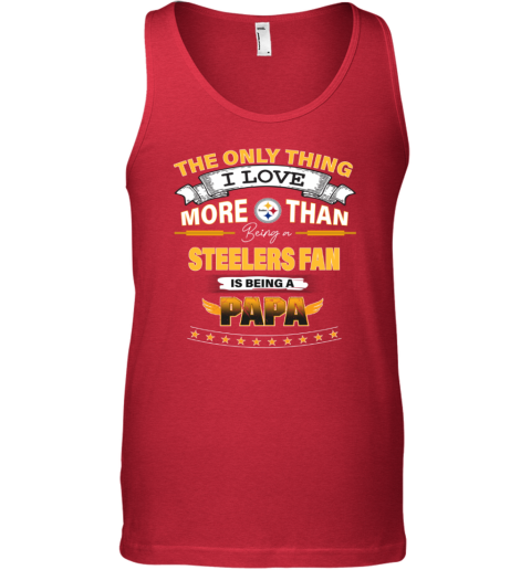 NFL The Only Thing I Love More Than Being A Pittsburgh Steelers Fan Is  Being A Papa Football Tank Top