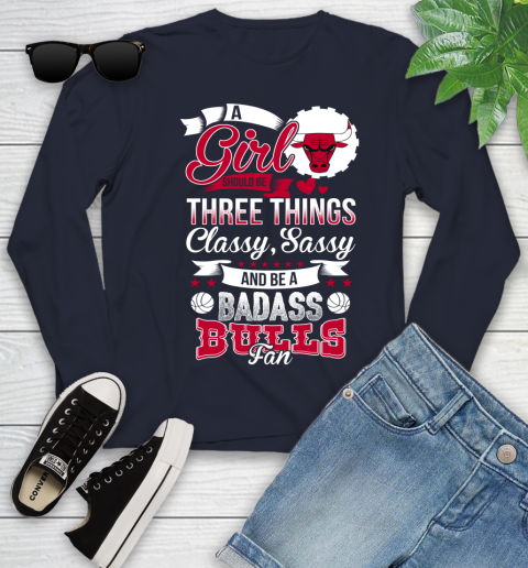 Chicago Bulls NBA A Girl Should Be Three Things Classy Sassy And A Be Badass Fan Youth Long Sleeve 2