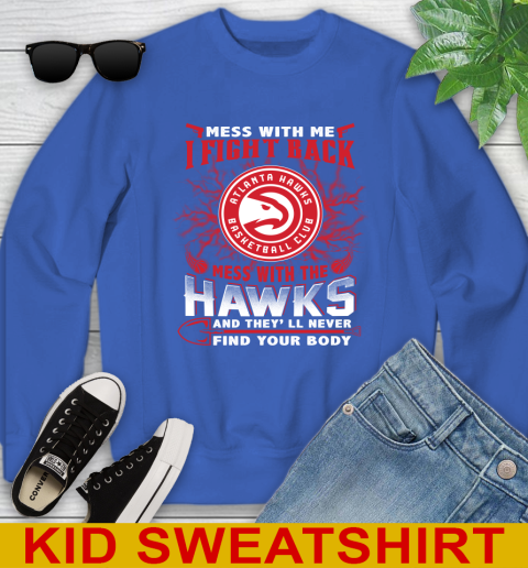 NBA Basketball NBA Basketball Atlanta Hawks Mess With Me I Fight Back Mess With My Team And They'll Never Find Your Body Shirt Youth Sweatshirt 6