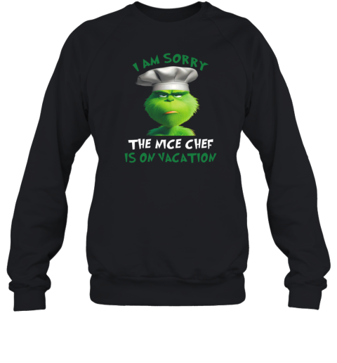 Grinch I Am Sorry The Nice Chef Is On Vacation Sweatshirt