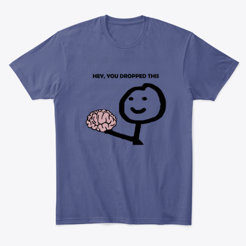 f3mt hey you dropped this your brain sarcasm classic t shirt 2 front purple