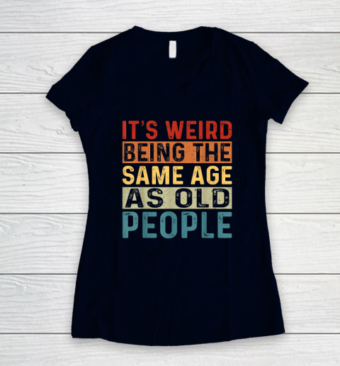 It's Weird Being The Same Age As Old People Retro Sarcastic Women's V-Neck T-Shirt 2