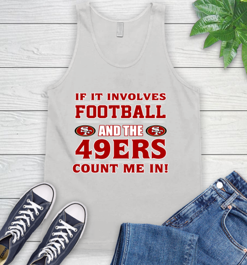 NFL If It Involves Football And The San Francisco 49ers Count Me In Sports Tank Top