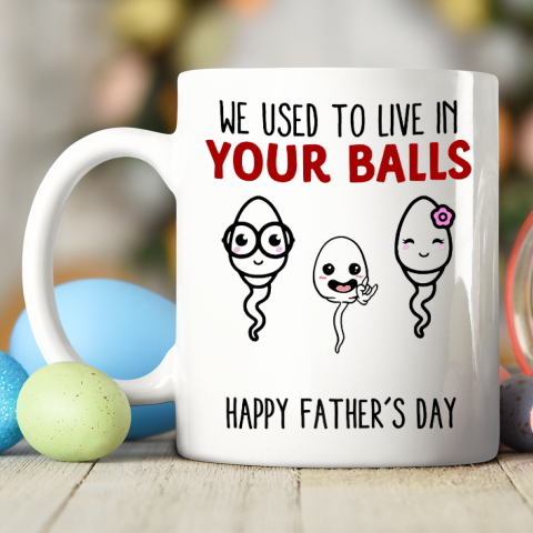 We Used To Live In Your Balls Happy Father's Day Funny Ceramic Mug 11oz 2