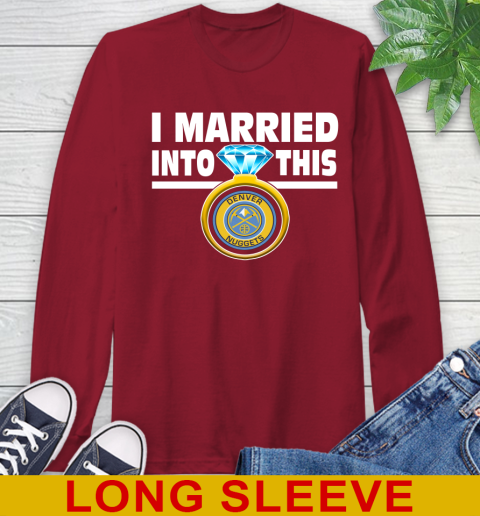 Denver Nuggets NBA Basketball I Married Into This My Team Sports Long Sleeve T-Shirt 9