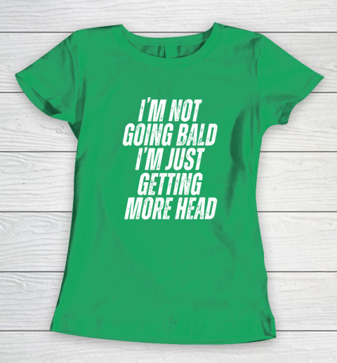 I'm Not Going Bald I'm Just Getting More Head Women's T-Shirt 4