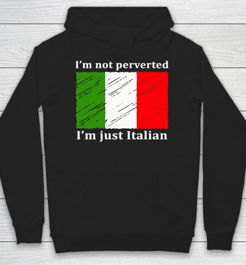 I'm Not Perverted I'm Just Italian Hoodie