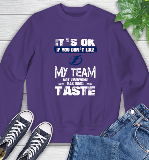 Tampa Bay Lightning NHL Hockey It's Ok If You Don't Like My Team Not Everyone Has Good Taste Sweatshirt 4