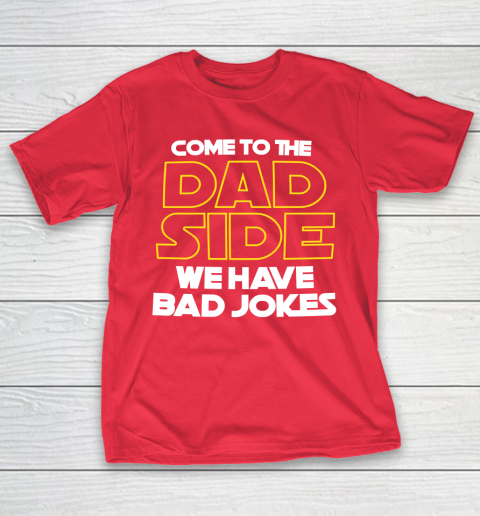 Come To The Dad Side We Have Bad Jokes Funny Star Wars Dad Jokes T-Shirt 19