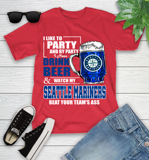 MLB I Like To Party And By Party I Mean Drink Beer And Watch My Seattle Mariners Beat Your Team's Ass Baseball Youth T-Shirt 13