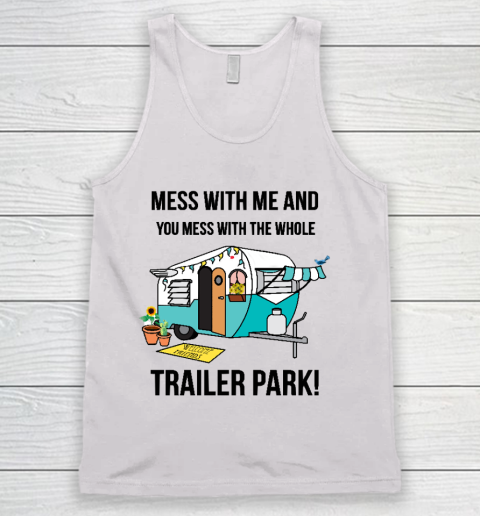 Trailer Park  Mess with me and you mess with the whole trailer park Funny Camping Shirt Tank Top