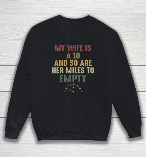 Funny My Wife Is A 10 And So Are Her Miles To Empty Sweatshirt