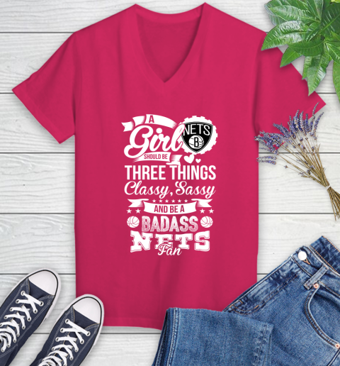 Brooklyn Nets NBA A Girl Should Be Three Things Classy Sassy And A Be Badass Fan Women's V-Neck T-Shirt 9