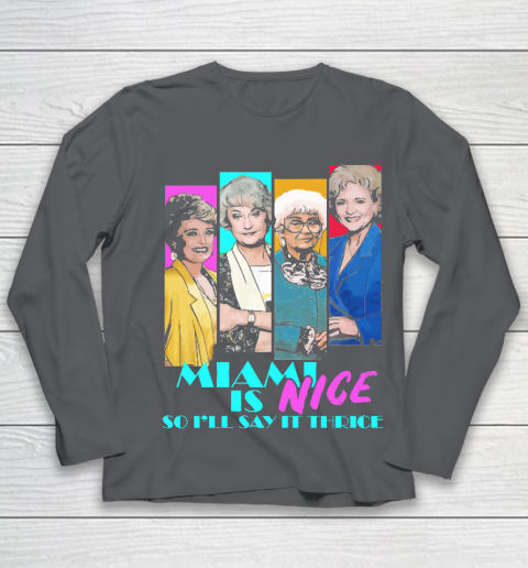 The Golden Girls Tshirt Miami Is Nice So I'll Say It Thrice Youth Long Sleeve 6