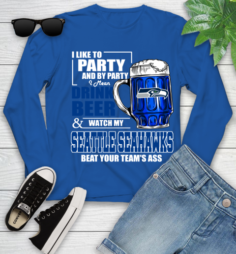 NFL I Like To Party And By Party I Mean Drink Beer and Watch My Seattle Seahawks Beat Your Team's Ass Football Youth Long Sleeve 10