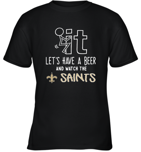 Fuck It Let's Have A Beer And Watch The New Orleans Sants Youth T-Shirt
