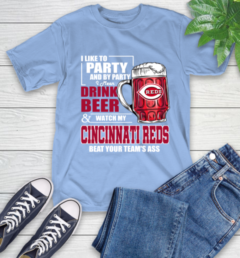 MLB I Like To Party And By Party I Mean Drink Beer And Watch My Cincinnati Reds Beat Your Team's Ass Baseball T-Shirt 12
