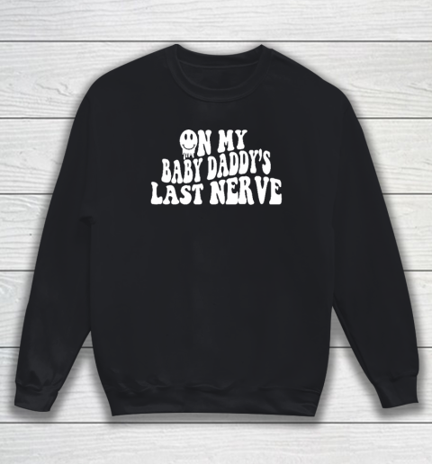 On My Baby Daddy's Last Nerve Sweatshirt