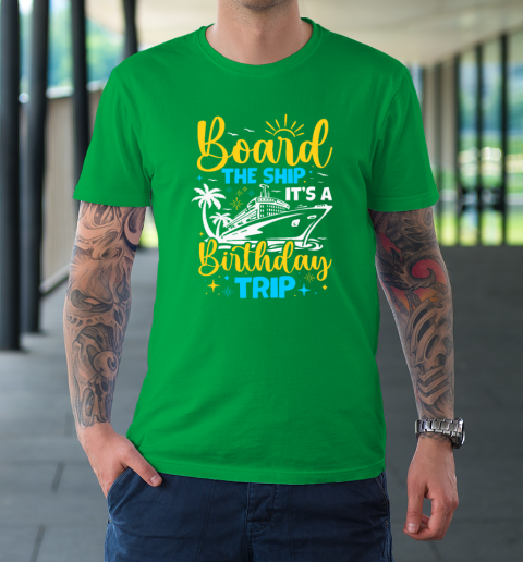 Board The Ship It's A Birthday Trip Cruise Cruising Vacation T-Shirt 5