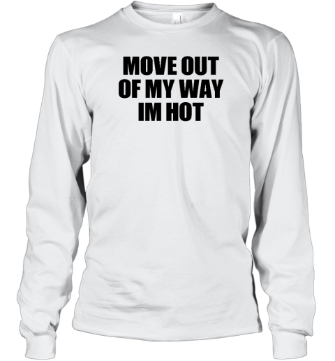 Move Out Of My Way Im Hot Long Sleeve T