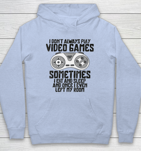 I Don t Alwasy Play Video Games Gaming Humor Funny Gamer Hoodie