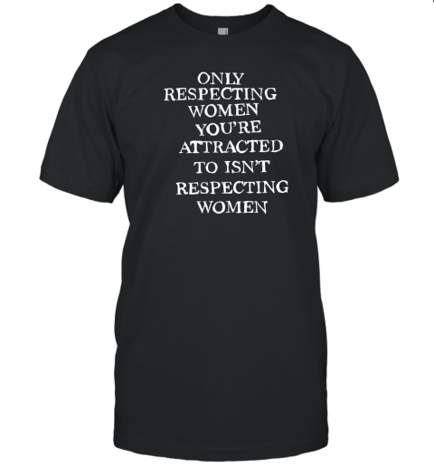 Only respecting women T-Shirt