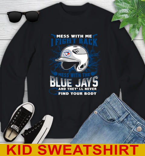MLB Baseball Toronto Blue Jays Mess With Me I Fight Back Mess With My Team And They'll Never Find Your Body Shirt Youth Sweatshirt