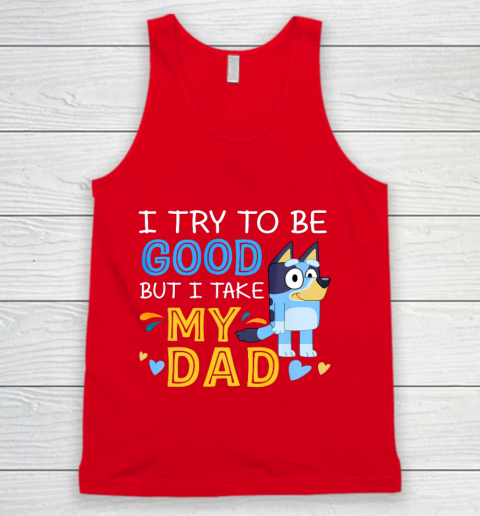 Bluey Dad try to be good but I take after my Dad Tank Top 5