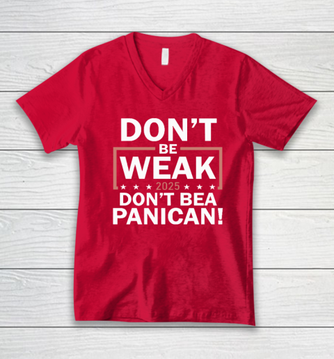 Don't Be Weak Don't Be A Panican V-Neck T-Shirt 5