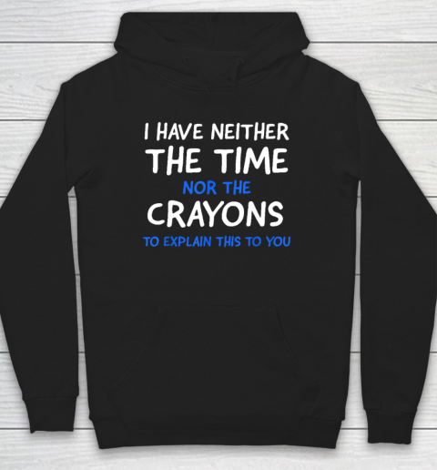 I Don't Have The Time Or The Crayons Funny Sarcasm Quote Hoodie