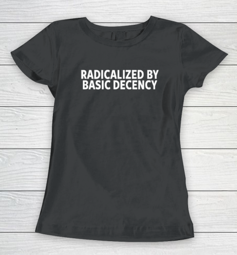 Radicalized By Basic Decency Women's T-Shirt