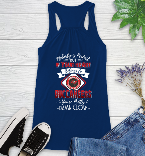 NFL Football Tampa Bay Buccaneers Nobody Is Perfect But If Your Heart Belongs To Buccaneers You're Pretty Damn Close Shirt Racerback Tank 6