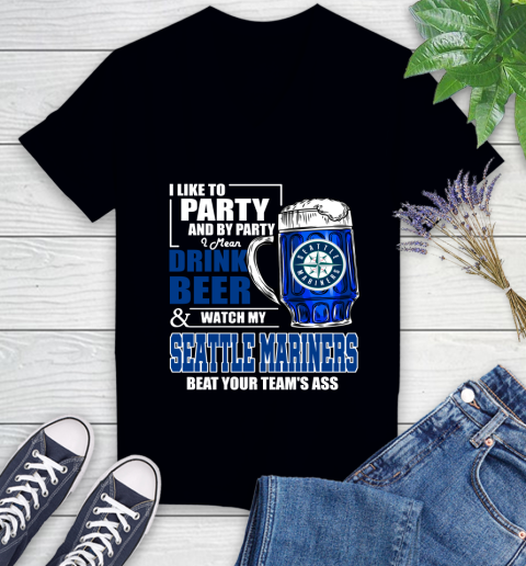 MLB I Like To Party And By Party I Mean Drink Beer And Watch My Seattle Mariners Beat Your Team's Ass Baseball Women's V-Neck T-Shirt