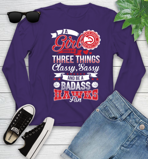Atlanta Hawks NBA A Girl Should Be Three Things Classy Sassy And A Be Badass Fan Youth Long Sleeve 4