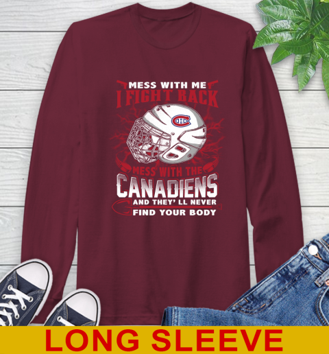 NHL Hockey Montreal Canadiens Mess With Me I Fight Back Mess With My Team And They'll Never Find Your Body Shirt Long Sleeve T-Shirt 7