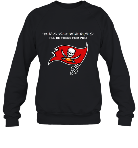 I'll Be There For You Tampa Bay Buccaneers Friends Movie NFL Sweatshirt