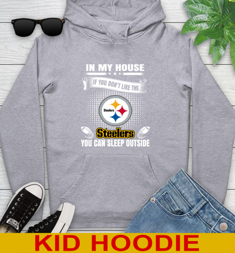 Pittsburgh Steelers NFL Football In My House If You Don't Like The  Steelers You Can Sleep Outside Shirt Youth Hoodie 6