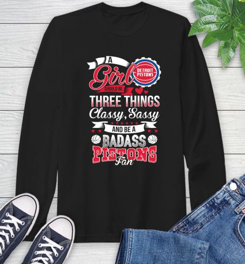 Detroit Pistons NBA A Girl Should Be Three Things Classy Sassy And A Be Badass Fan Long Sleeve T-Shirt