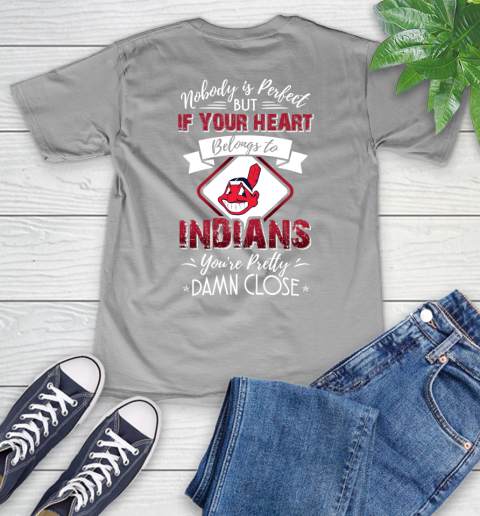 MLB Baseball Cleveland Indians Nobody Is Perfect But If Your Heart Belongs To Indians You're Pretty Damn Close Shirt V-Neck T-Shirt 3
