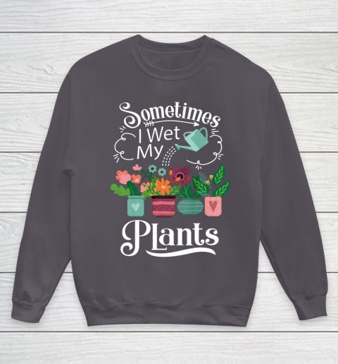 Sometimes I Wet My Plants T Shirt Funny Gardening Youth Sweatshirt 5