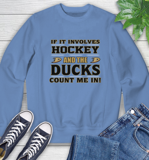 NHL If It Involves Hockey And The Anaheim Ducks Count Me In Sports Sweatshirt 11
