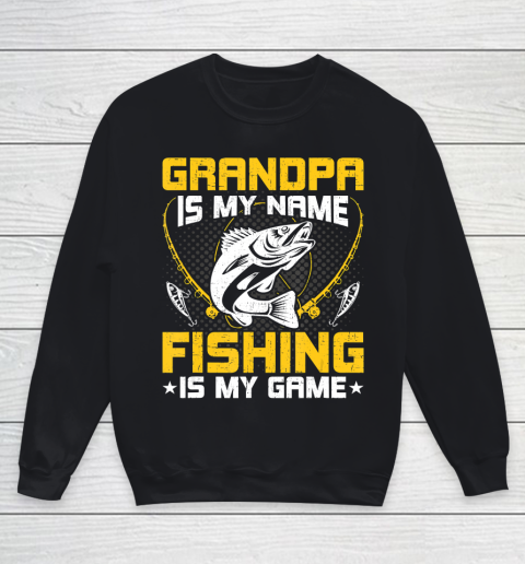 GrandFather gift shirt Grandpa Is My Name Fishing Is My Game Funny Fly Fishing Gift T Shirt Youth Sweatshirt
