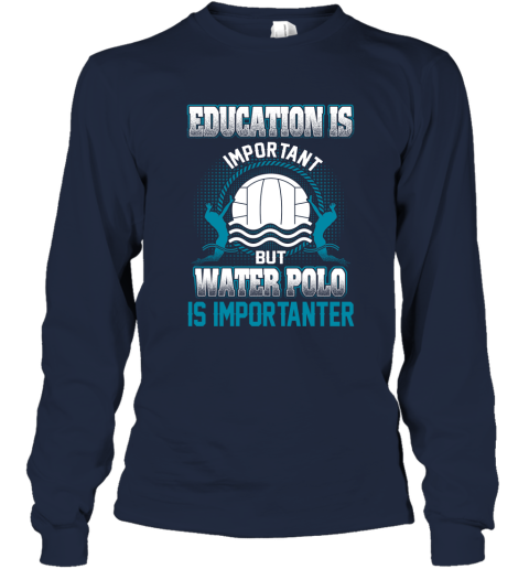 Education Is Important But Water Polo Is Importanter Long Sleeve T-Shirt 2