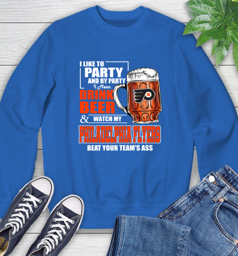 NHL I Like To Party And By Party I Mean Drink Beer And Watch My Philadelphia Flyers Beat Your Team's Ass Hockey Sweatshirt 9
