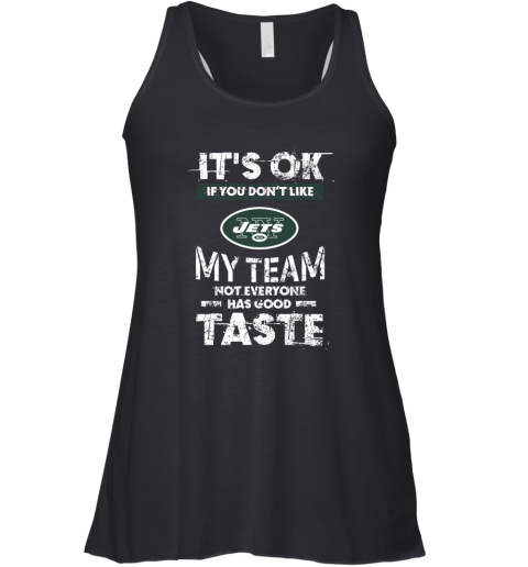 New York Jets Nfl Football Its Ok If You Dont Like My Team Not Everyone Has Good Taste Racerback Tank