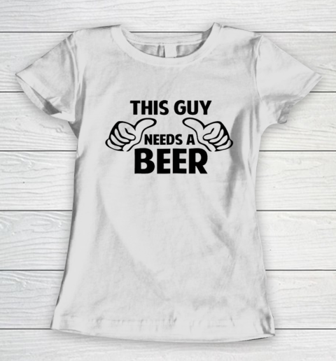 This Guy Needs A Beer Shirt Women's T-Shirt